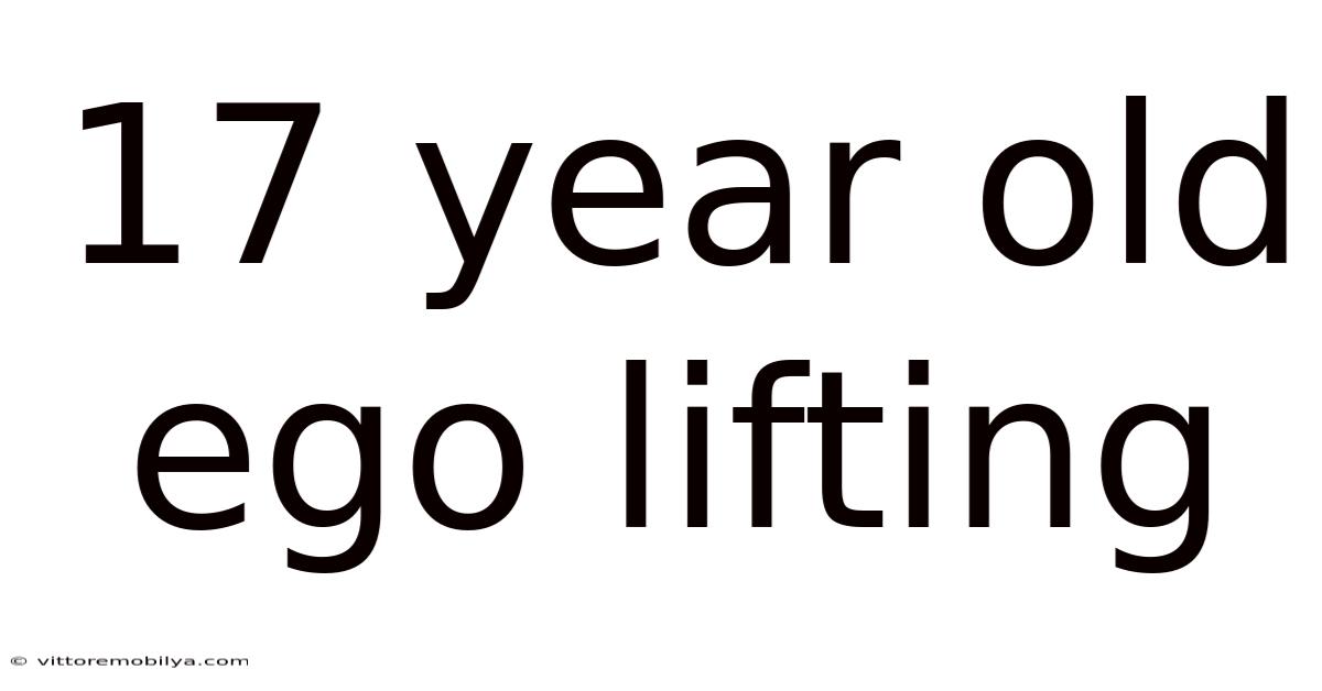 17 Year Old Ego Lifting