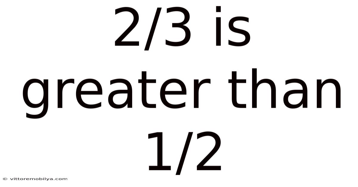 2/3 Is Greater Than 1/2