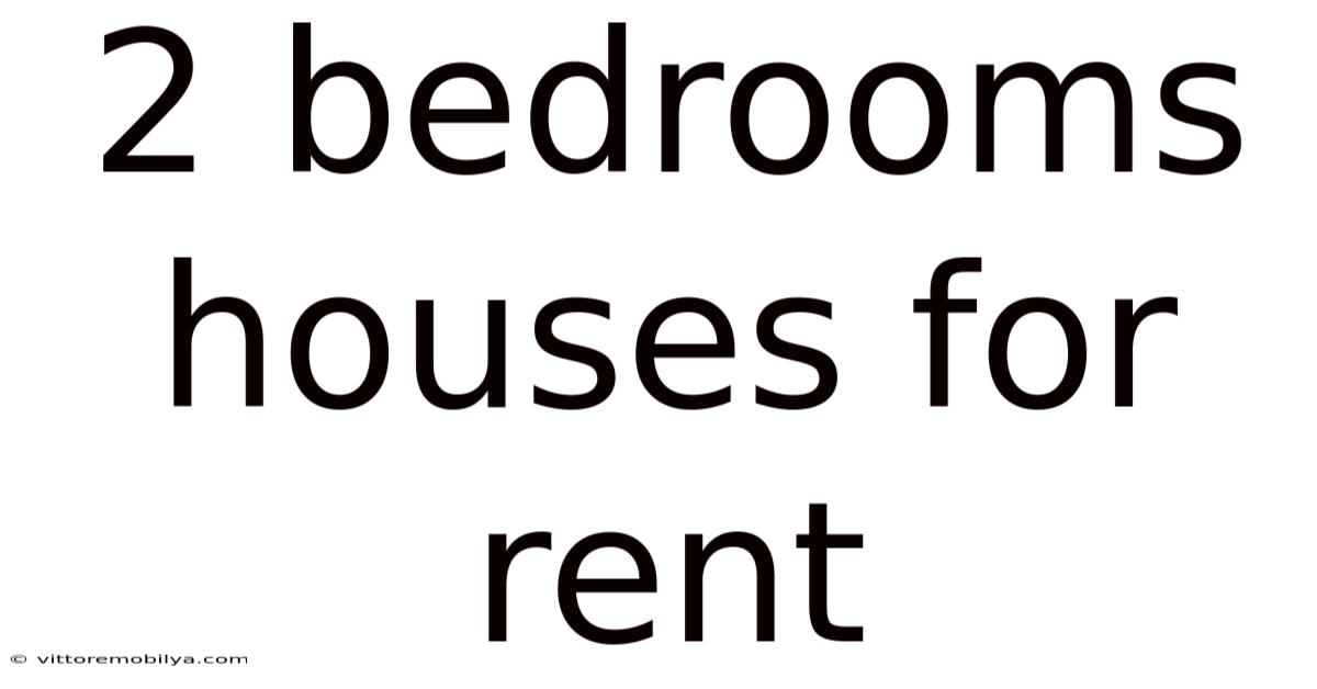 2 Bedrooms Houses For Rent