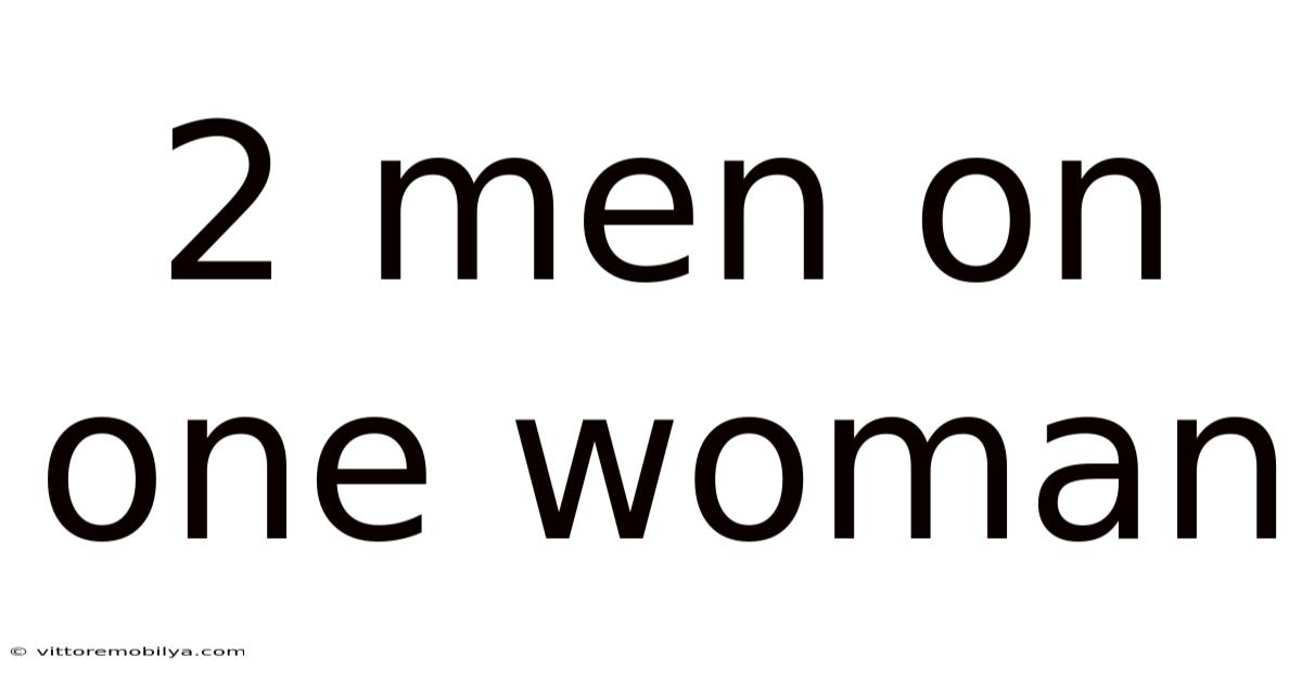 2 Men On One Woman