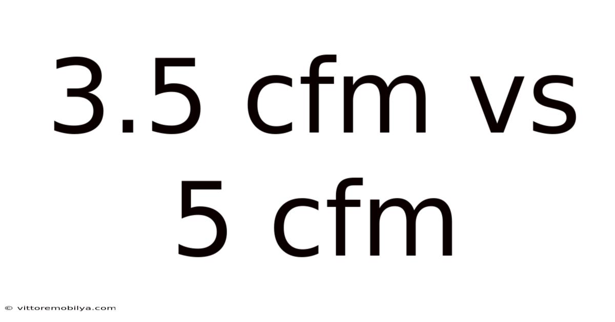 3.5 Cfm Vs 5 Cfm