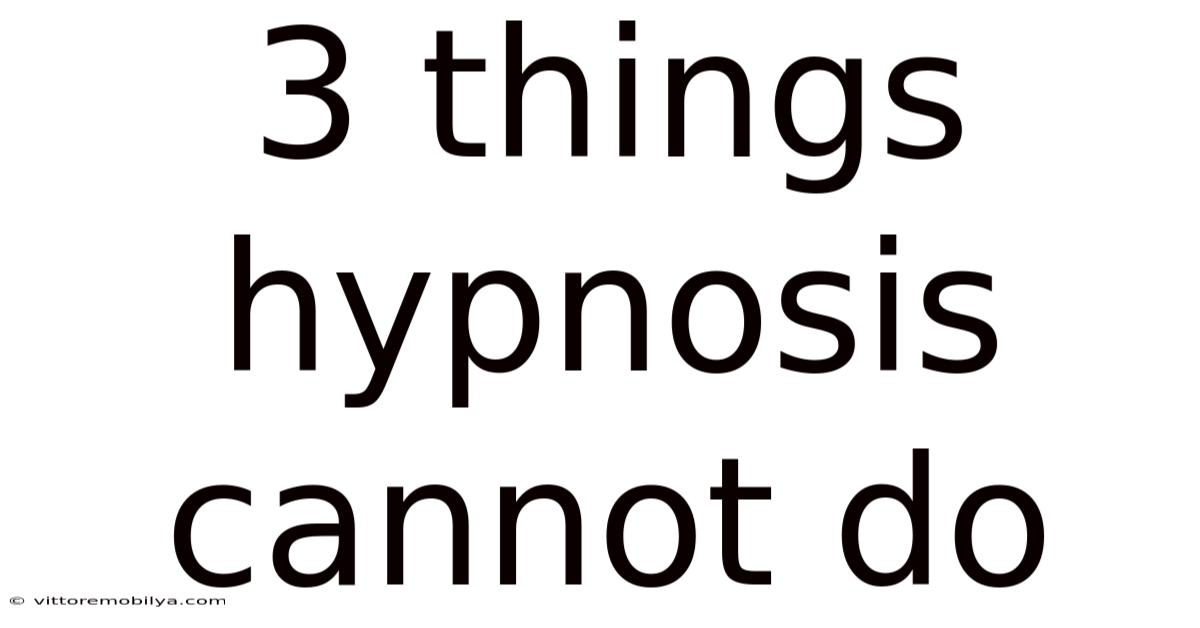 3 Things Hypnosis Cannot Do