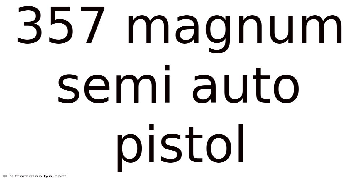 357 Magnum Semi Auto Pistol