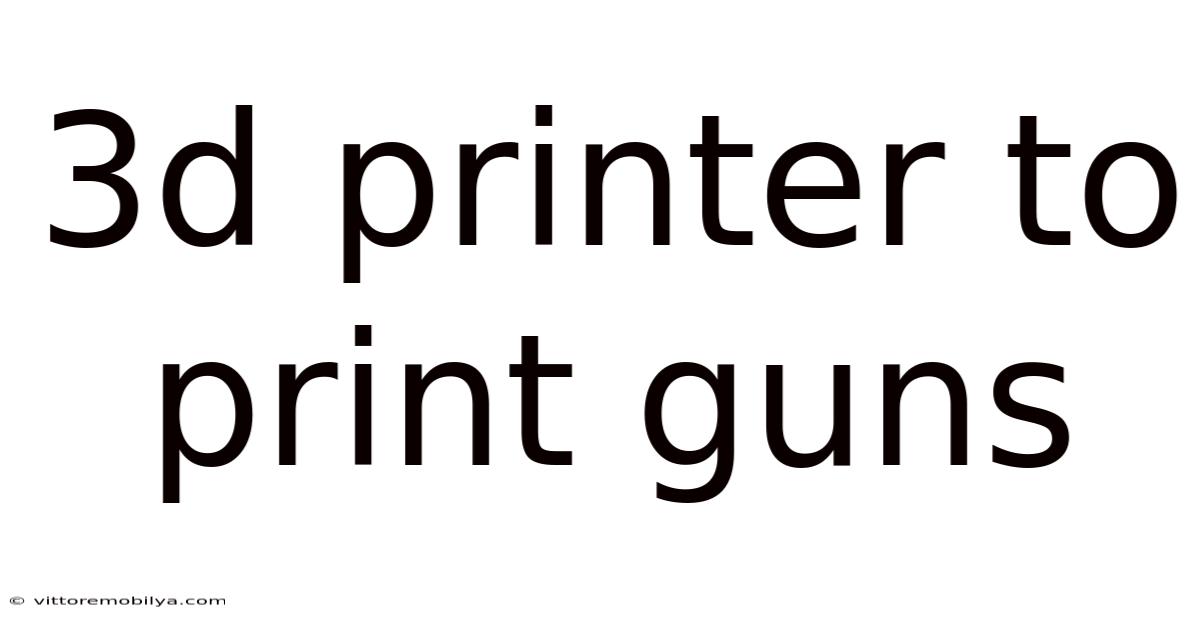 3d Printer To Print Guns