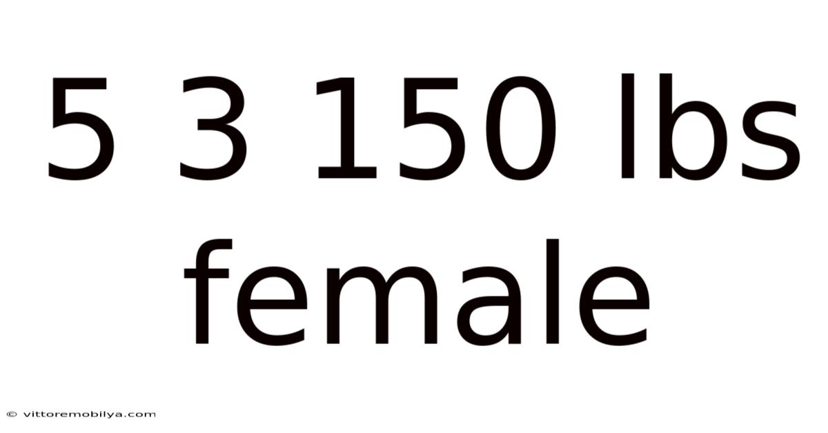 5 3 150 Lbs Female