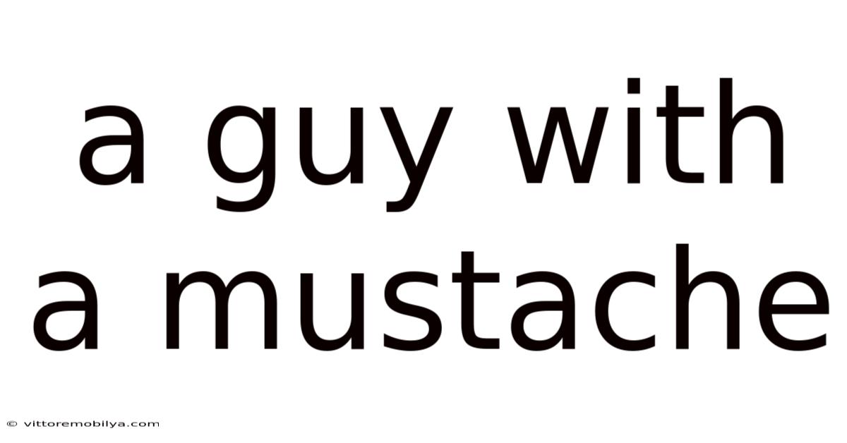 A Guy With A Mustache