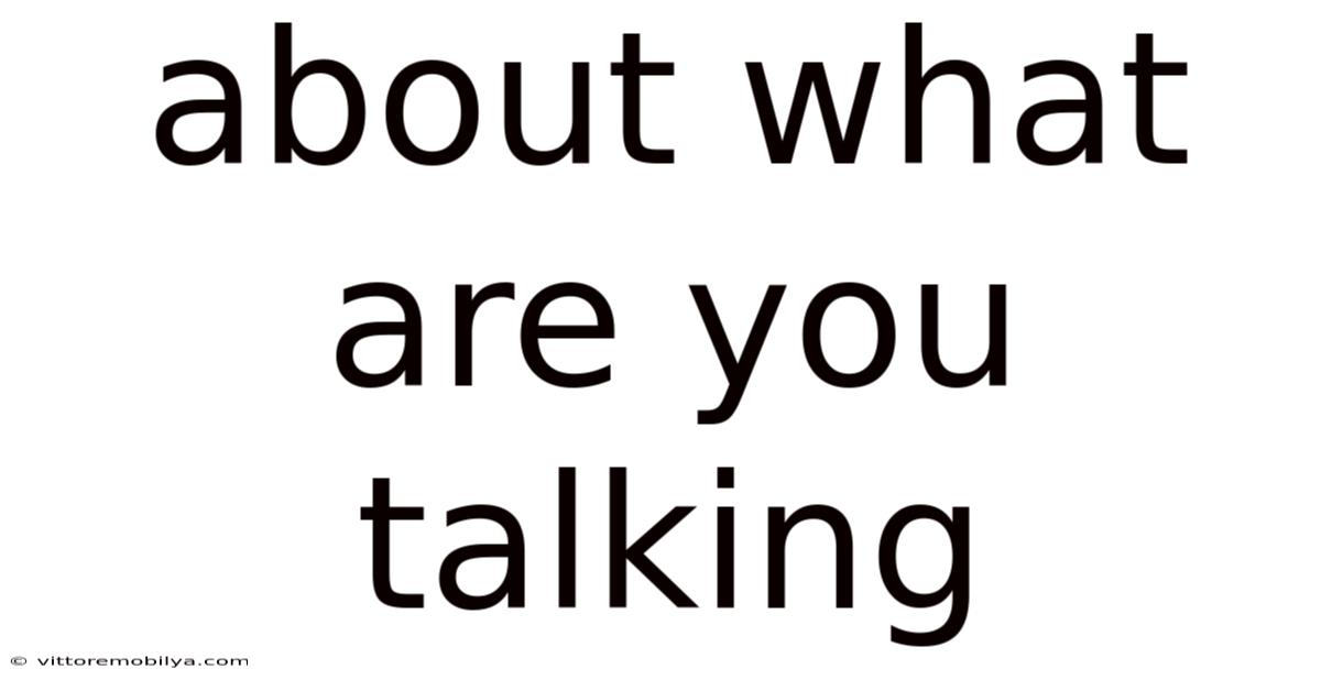 About What Are You Talking