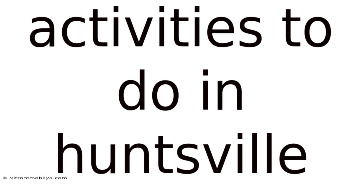 Activities To Do In Huntsville
