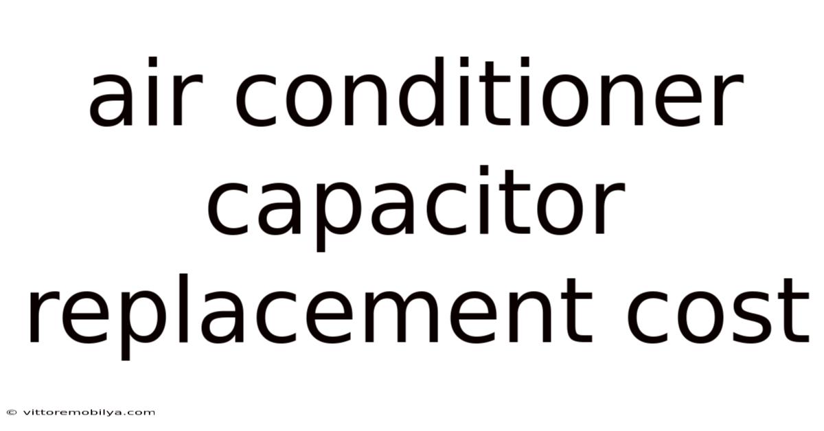 Air Conditioner Capacitor Replacement Cost