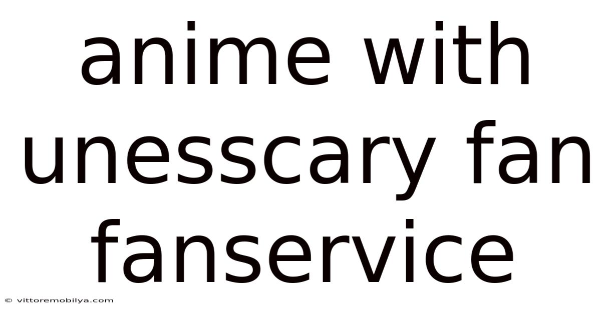 Anime With Unesscary Fan Fanservice