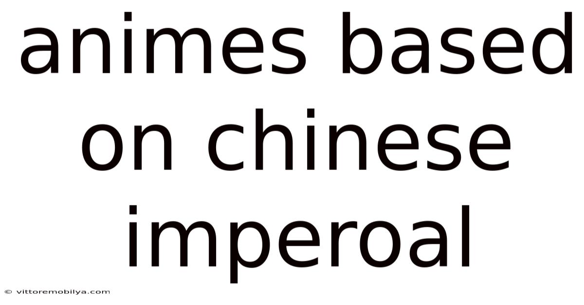 Animes Based On Chinese Imperoal