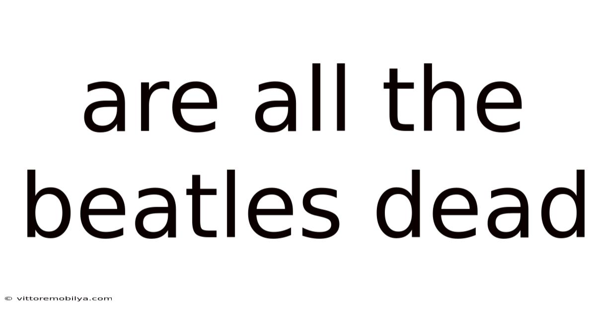 Are All The Beatles Dead