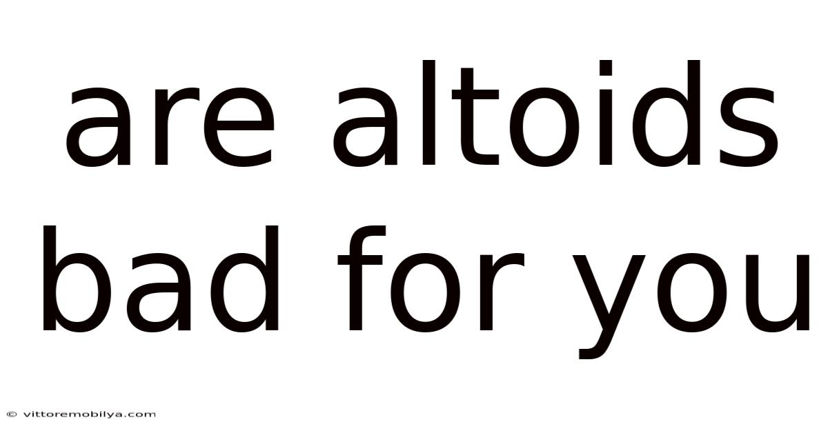 Are Altoids Bad For You