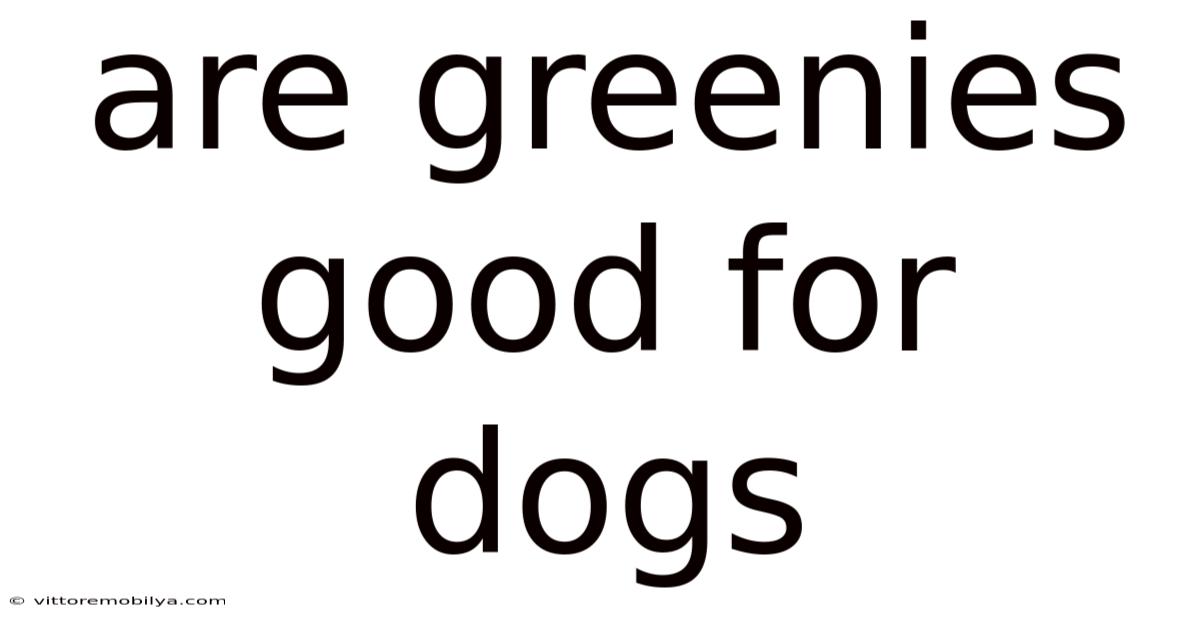Are Greenies Good For Dogs