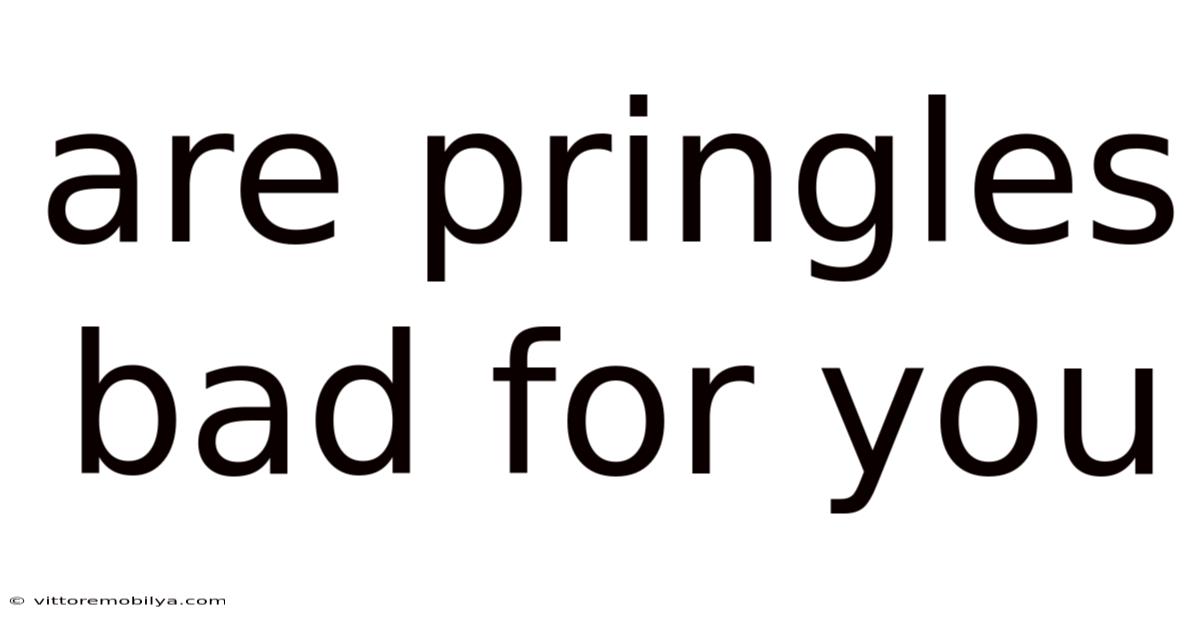 Are Pringles Bad For You
