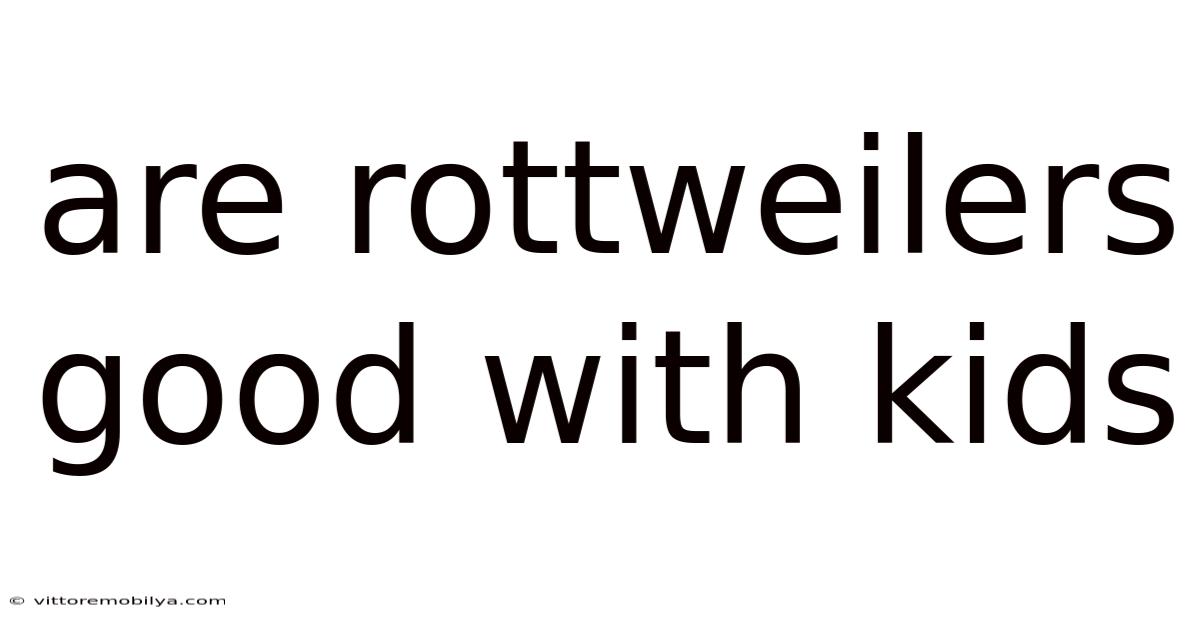 Are Rottweilers Good With Kids