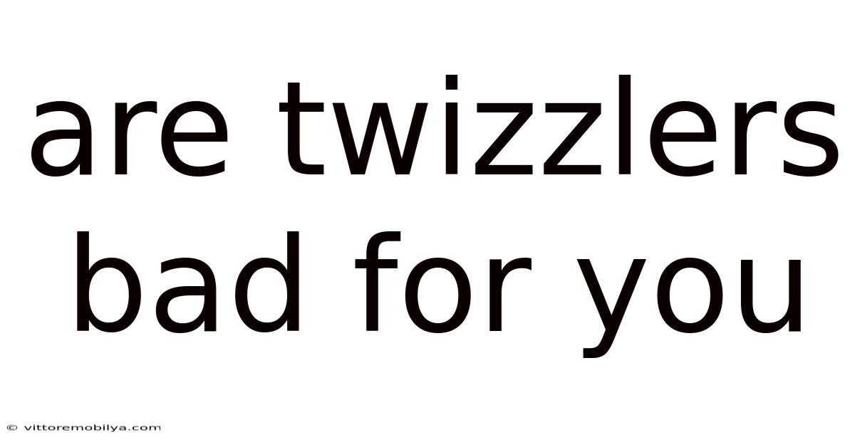 Are Twizzlers Bad For You