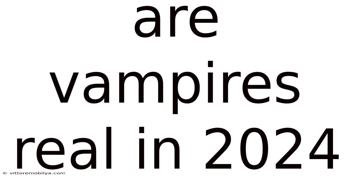 Are Vampires Real In 2024