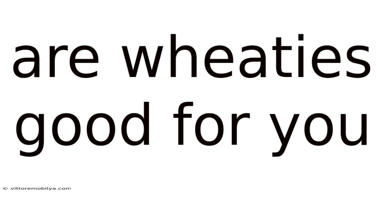 Are Wheaties Good For You