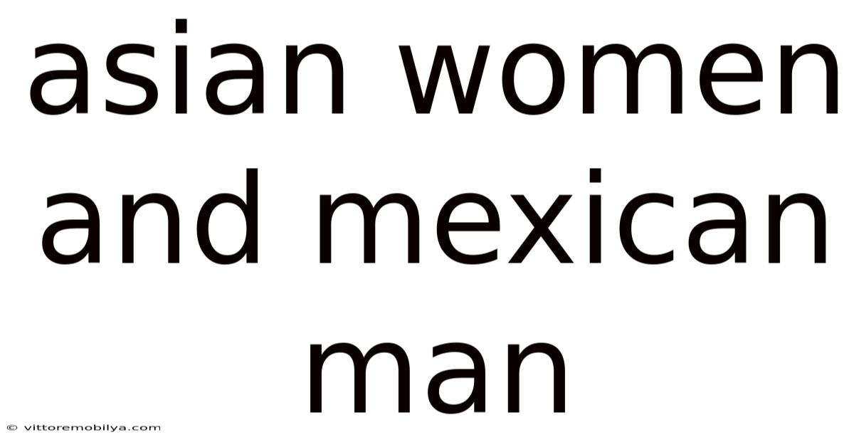 Asian Women And Mexican Man