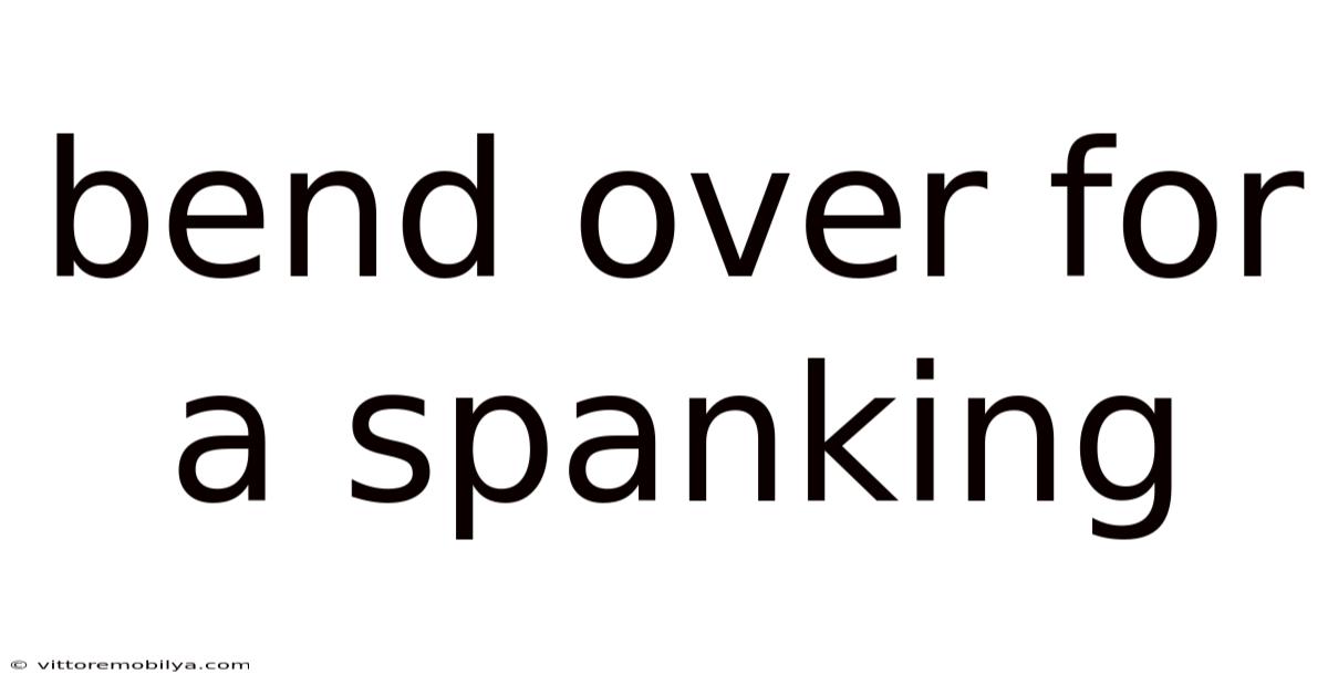 Bend Over For A Spanking