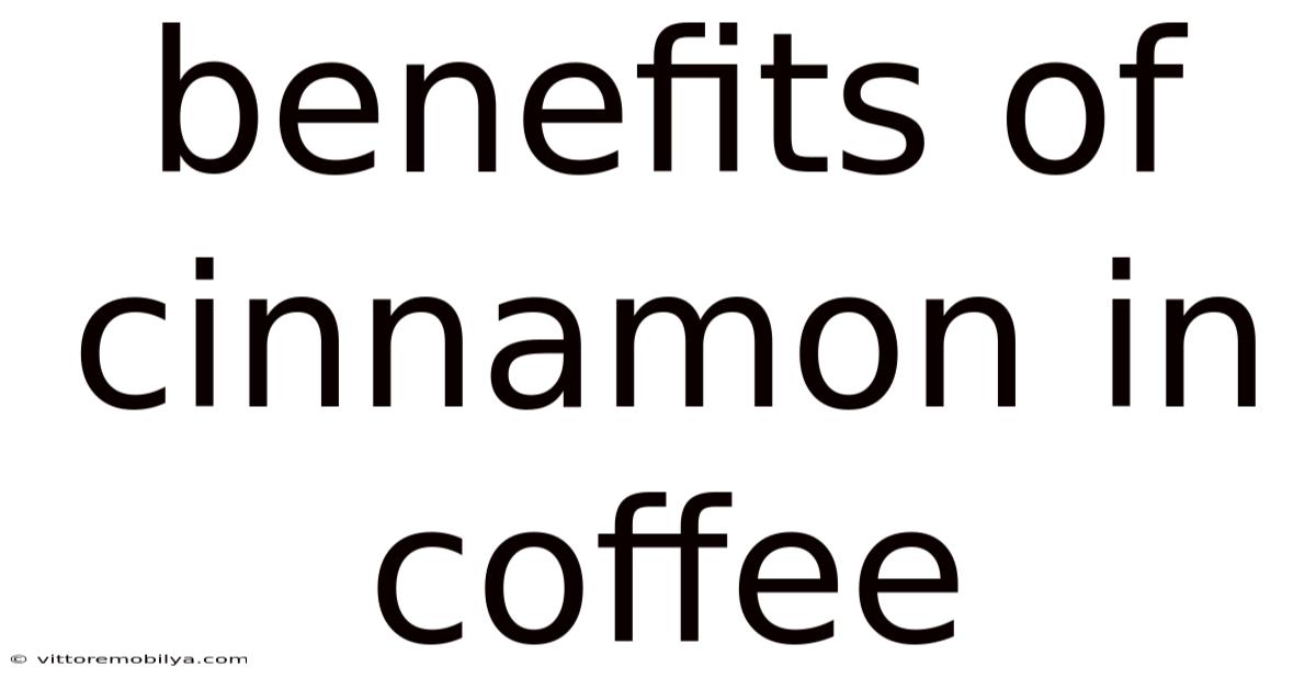 Benefits Of Cinnamon In Coffee