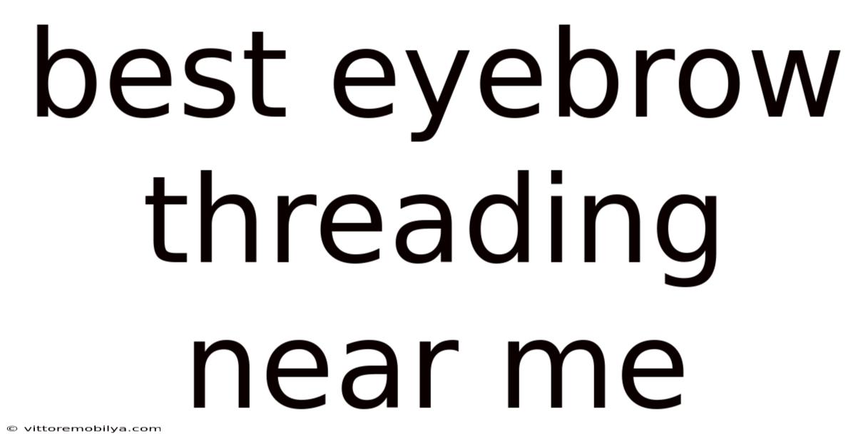 Best Eyebrow Threading Near Me