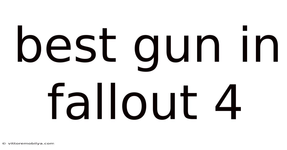 Best Gun In Fallout 4