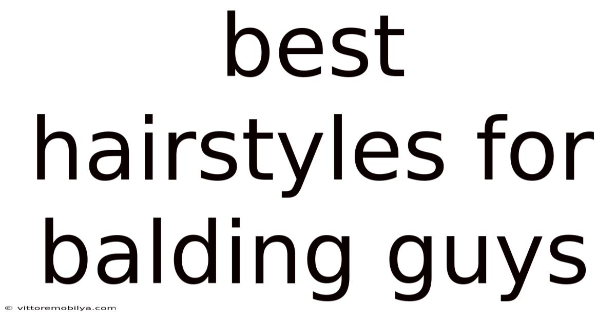 Best Hairstyles For Balding Guys
