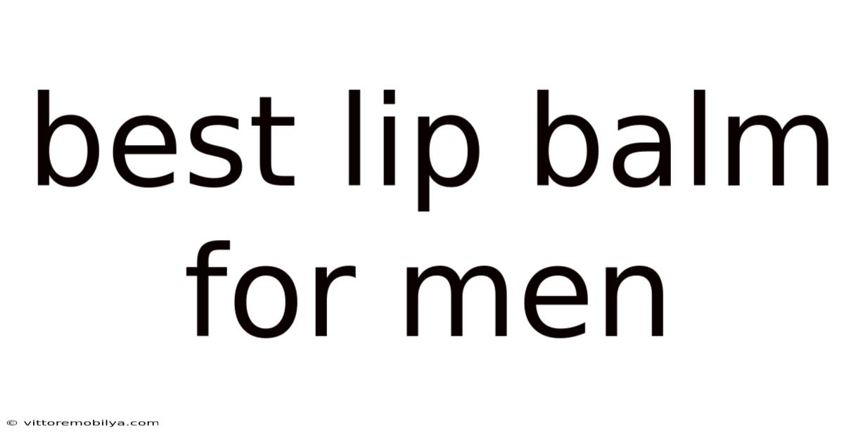 Best Lip Balm For Men