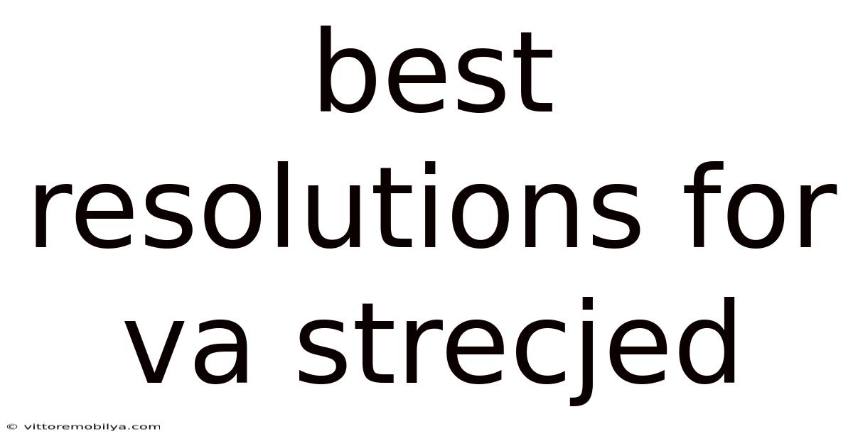 Best Resolutions For Va Strecjed