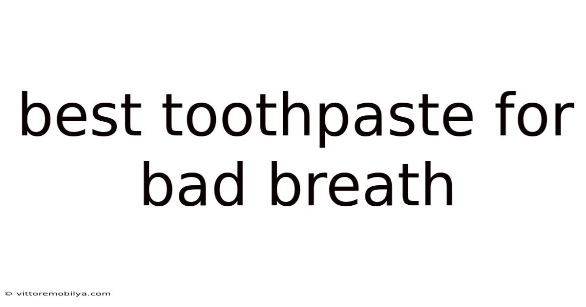 Best Toothpaste For Bad Breath