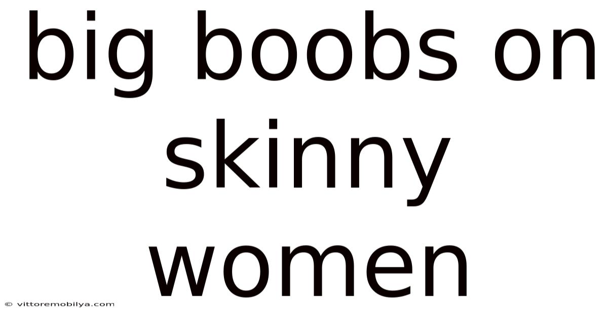 Big Boobs On Skinny Women