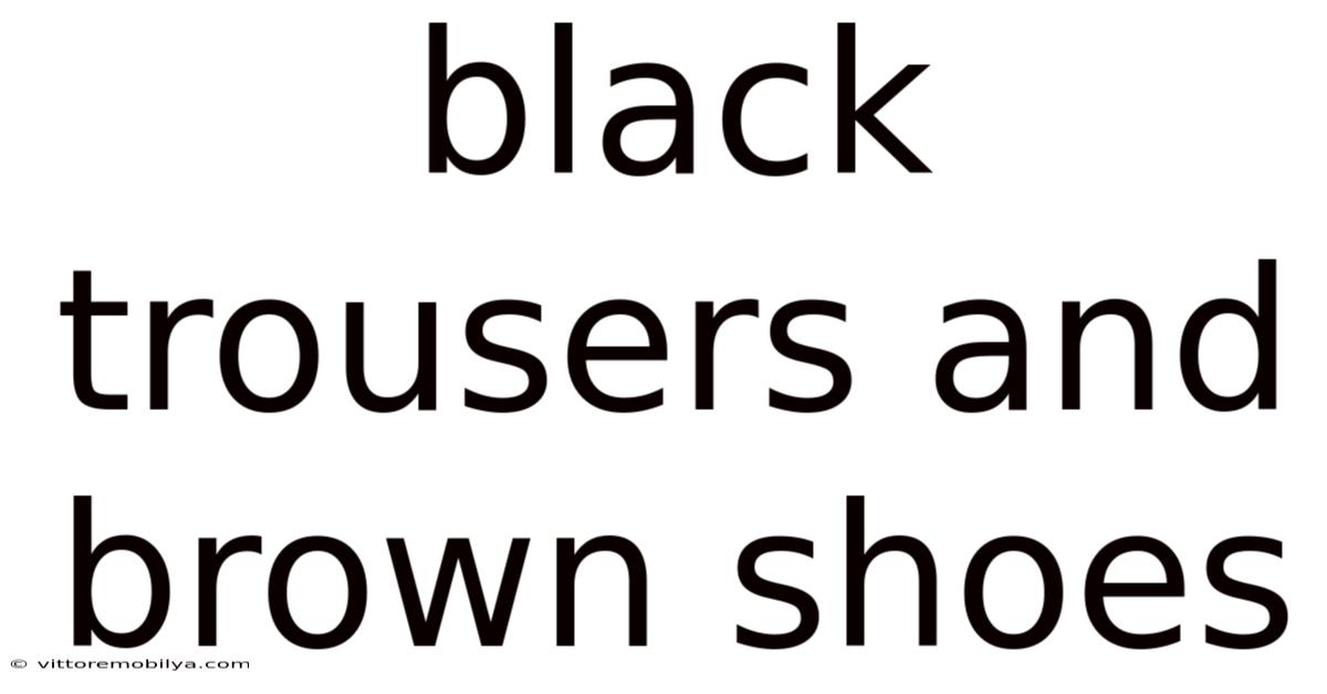 Black Trousers And Brown Shoes