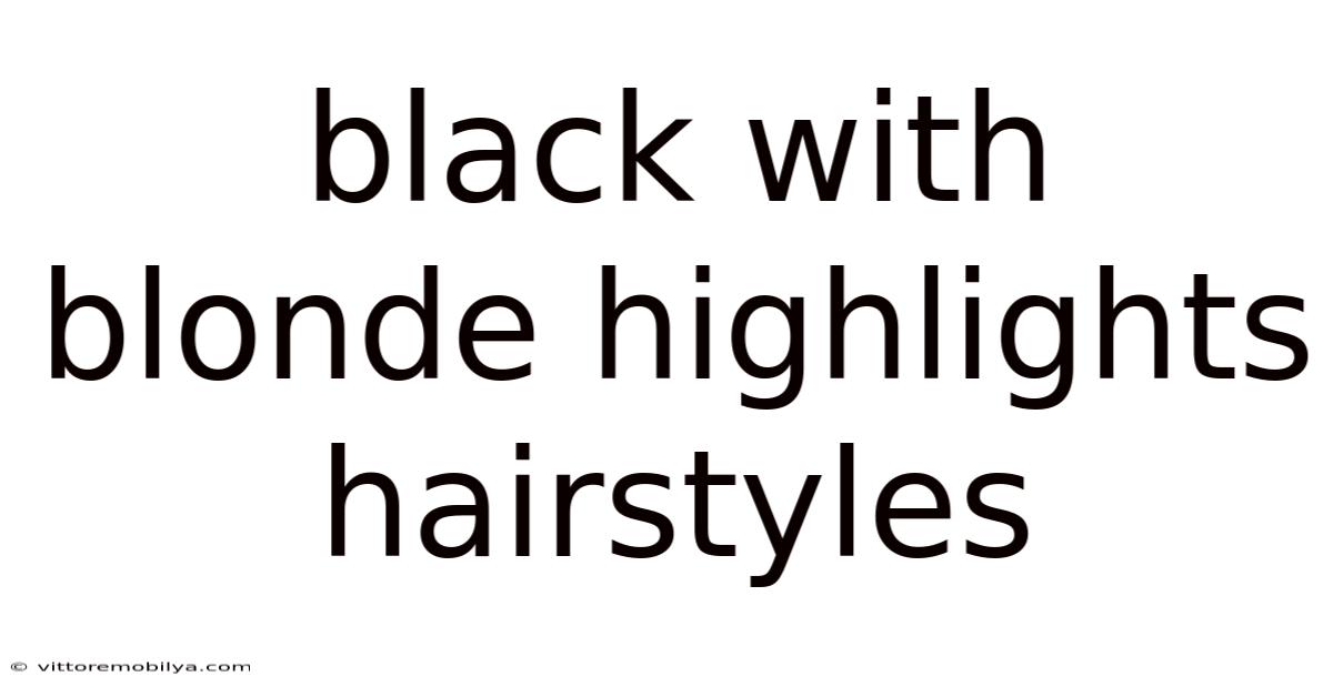 Black With Blonde Highlights Hairstyles