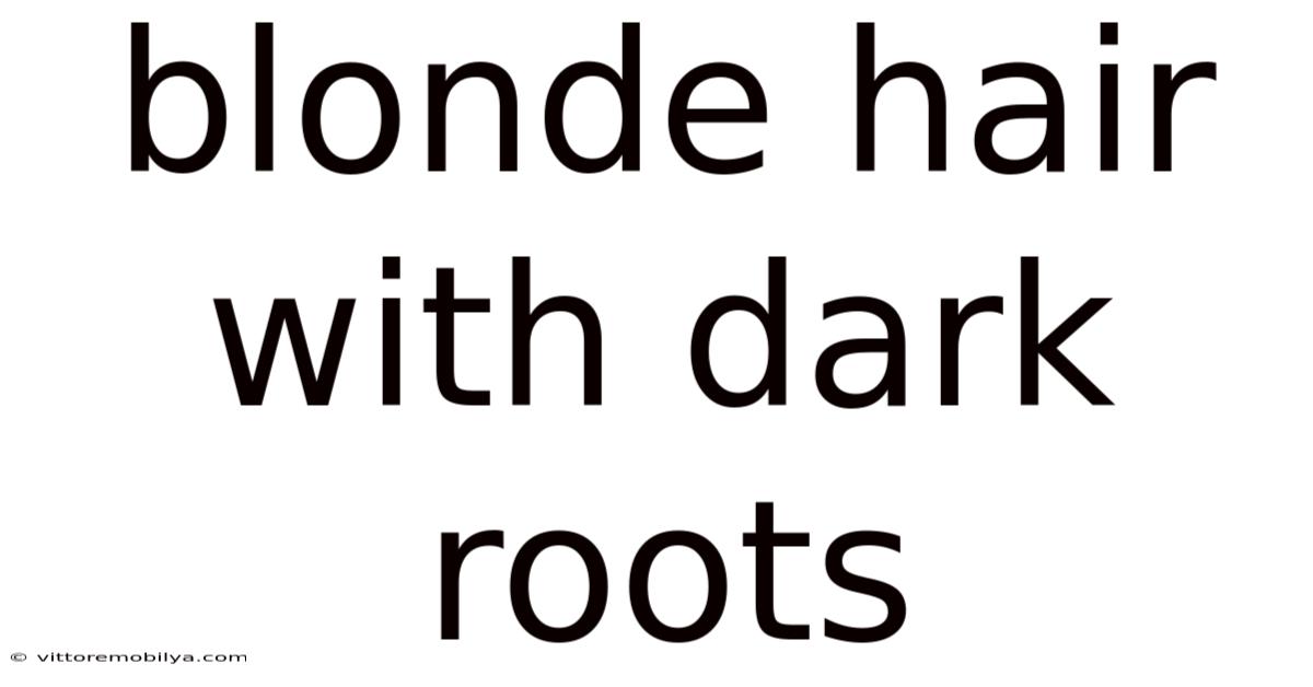 Blonde Hair With Dark Roots