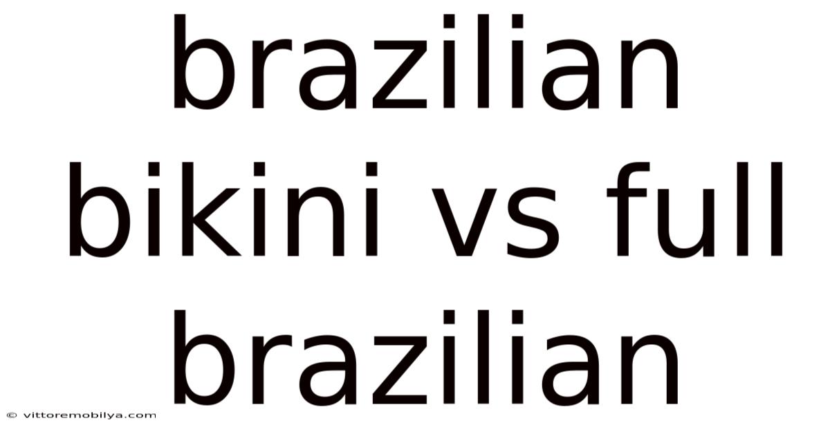 Brazilian Bikini Vs Full Brazilian