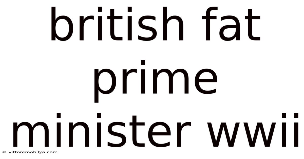 British Fat Prime Minister Wwii