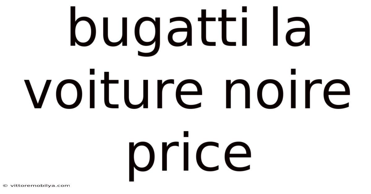 Bugatti La Voiture Noire Price