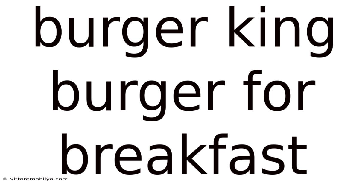 Burger King Burger For Breakfast