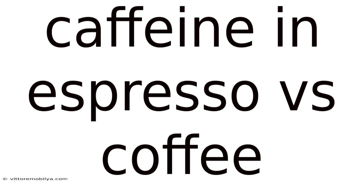 Caffeine In Espresso Vs Coffee