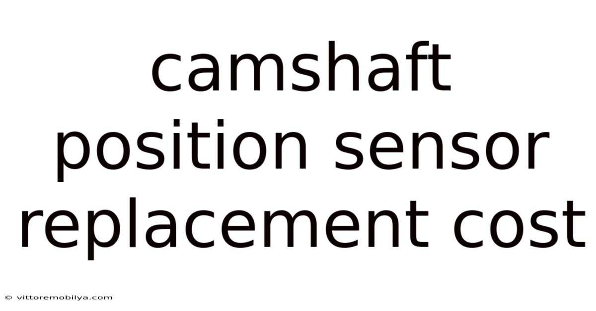 Camshaft Position Sensor Replacement Cost