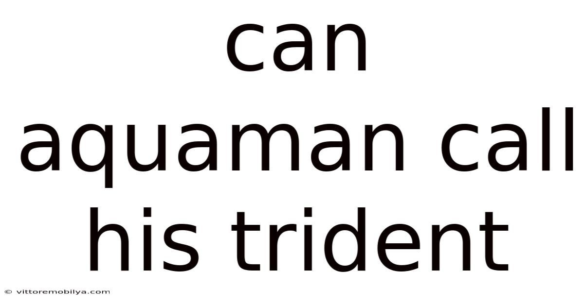 Can Aquaman Call His Trident