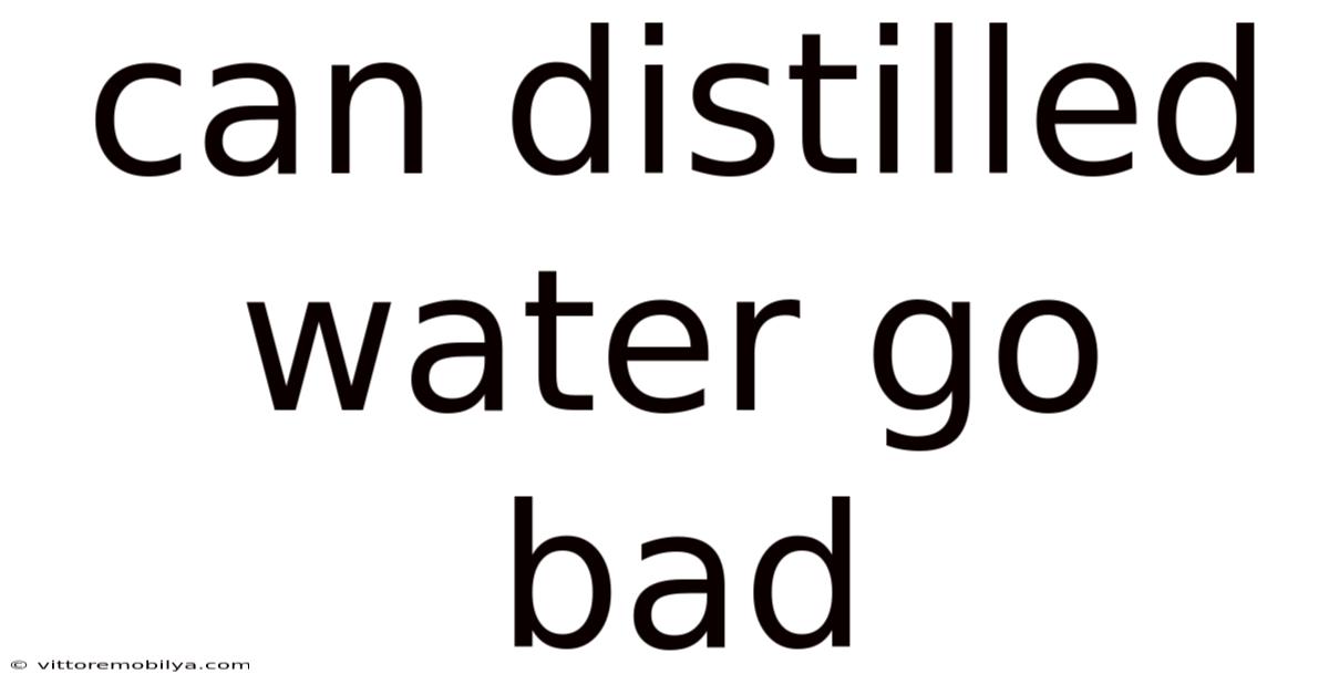 Can Distilled Water Go Bad