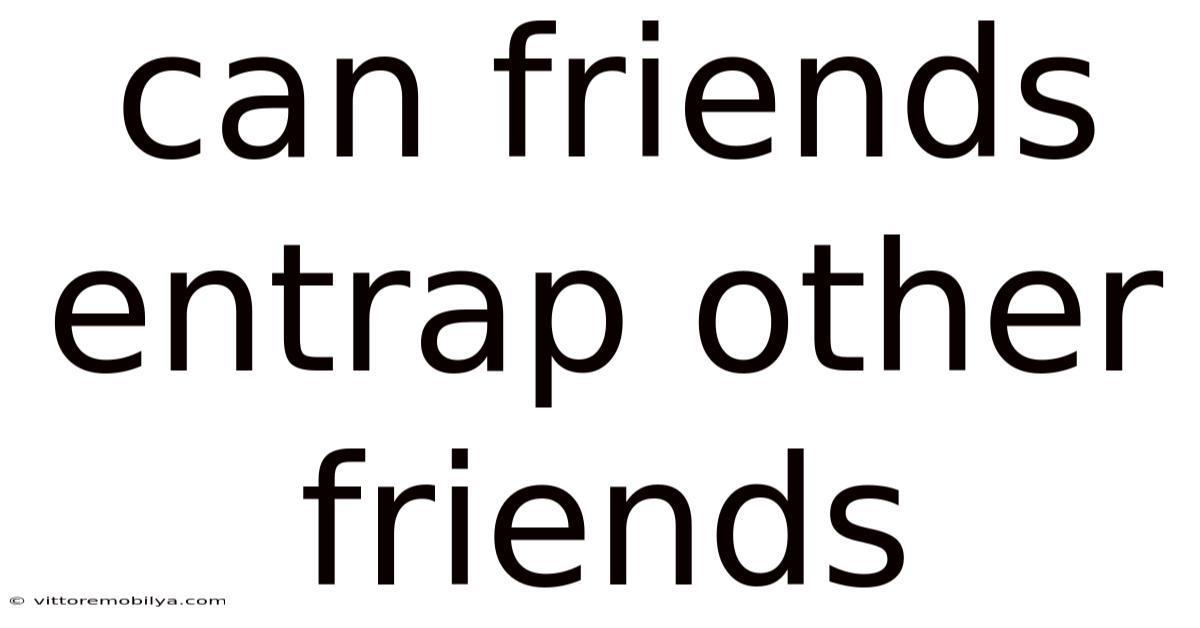 Can Friends Entrap Other Friends