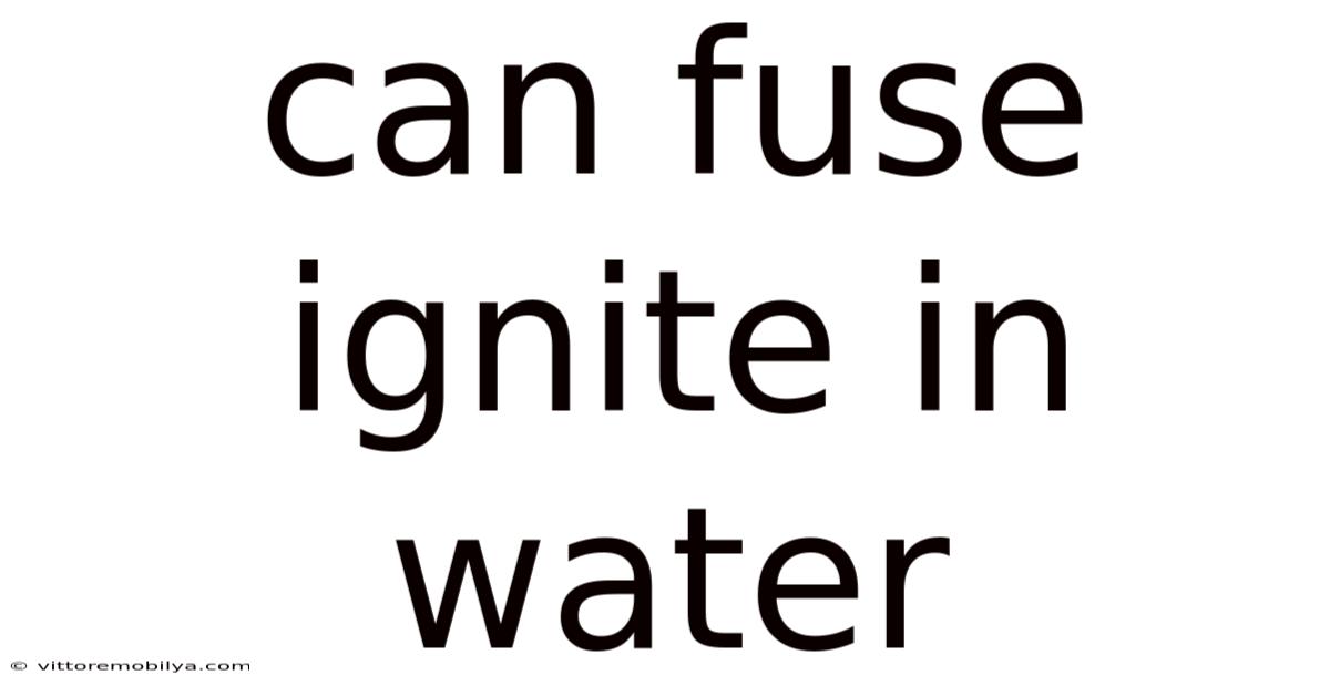 Can Fuse Ignite In Water