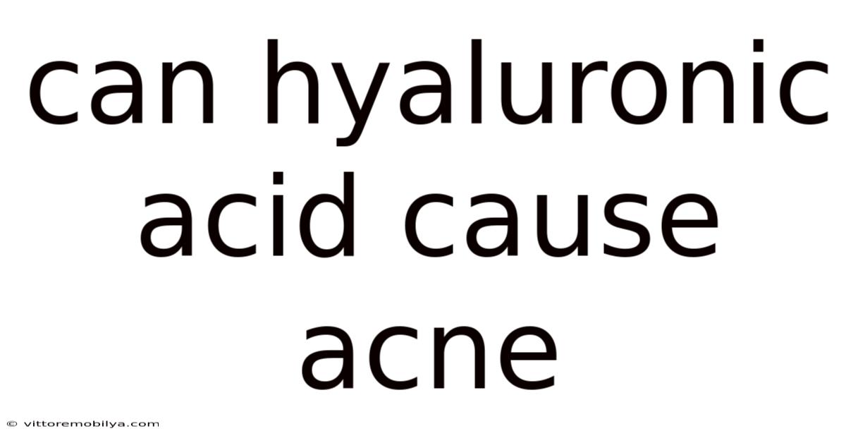 Can Hyaluronic Acid Cause Acne