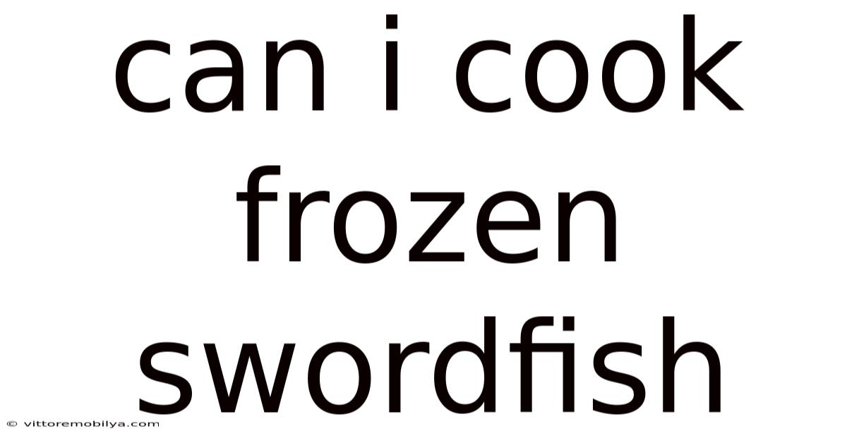 Can I Cook Frozen Swordfish