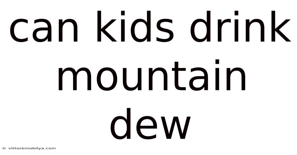 Can Kids Drink Mountain Dew