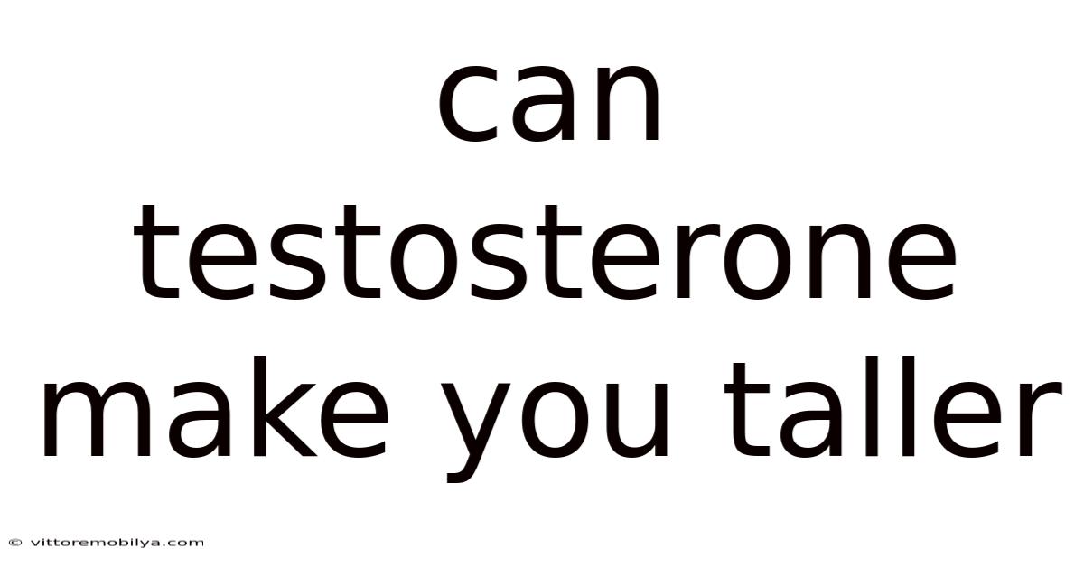 Can Testosterone Make You Taller